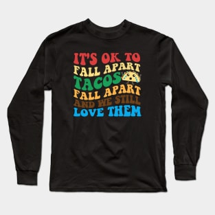 It's Ok To Fall Apart Tacos Fall Apart And We Still Love Them Long Sleeve T-Shirt